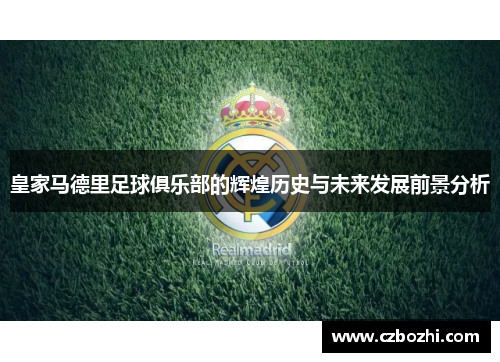 皇家马德里足球俱乐部的辉煌历史与未来发展前景分析