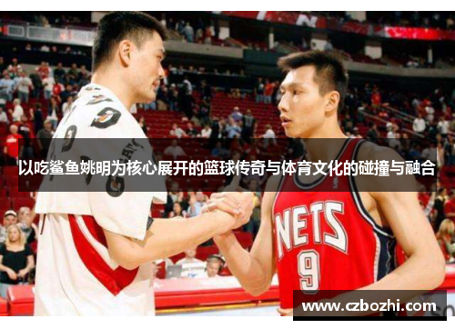 以吃鲨鱼姚明为核心展开的篮球传奇与体育文化的碰撞与融合
