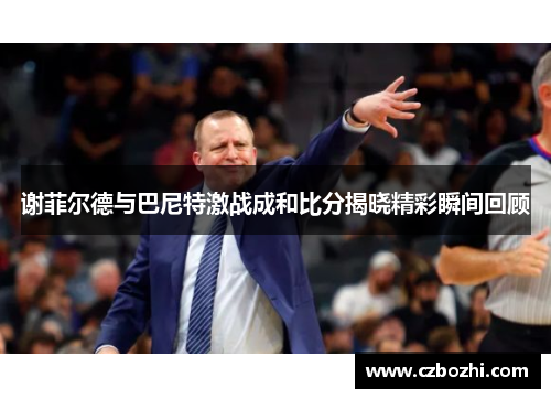 谢菲尔德与巴尼特激战成和比分揭晓精彩瞬间回顾